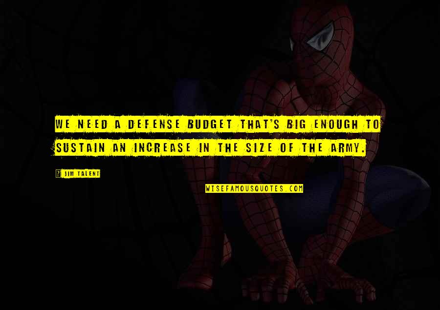 Samardala Quotes By Jim Talent: We need a defense budget that's big enough Samardala Quotes By Jim Talent: We need a defense budget that's big enough