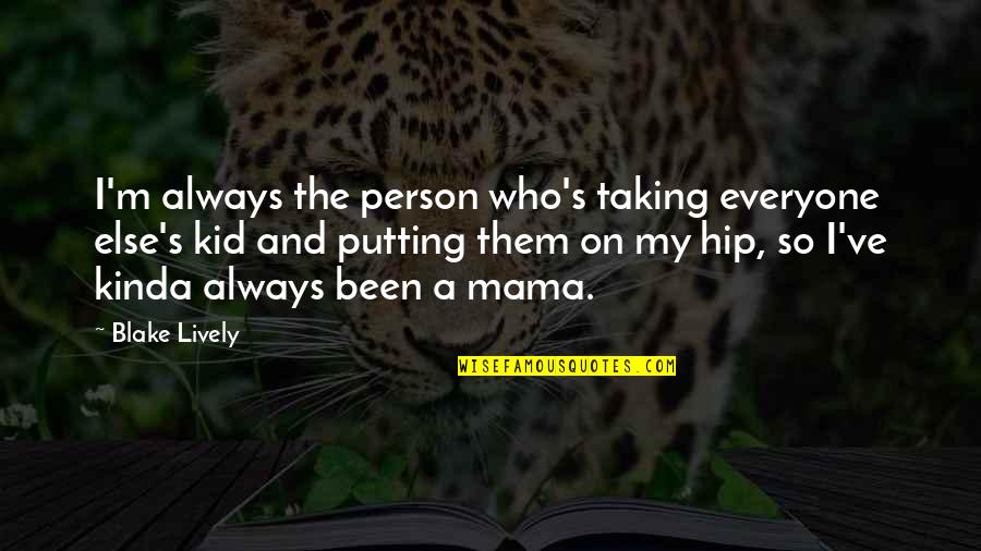 Samarendra Mohanty Quotes By Blake Lively: I'm always the person who's taking everyone else's Samarendra Mohanty Quotes By Blake Lively: I'm always the person who's taking everyone else's