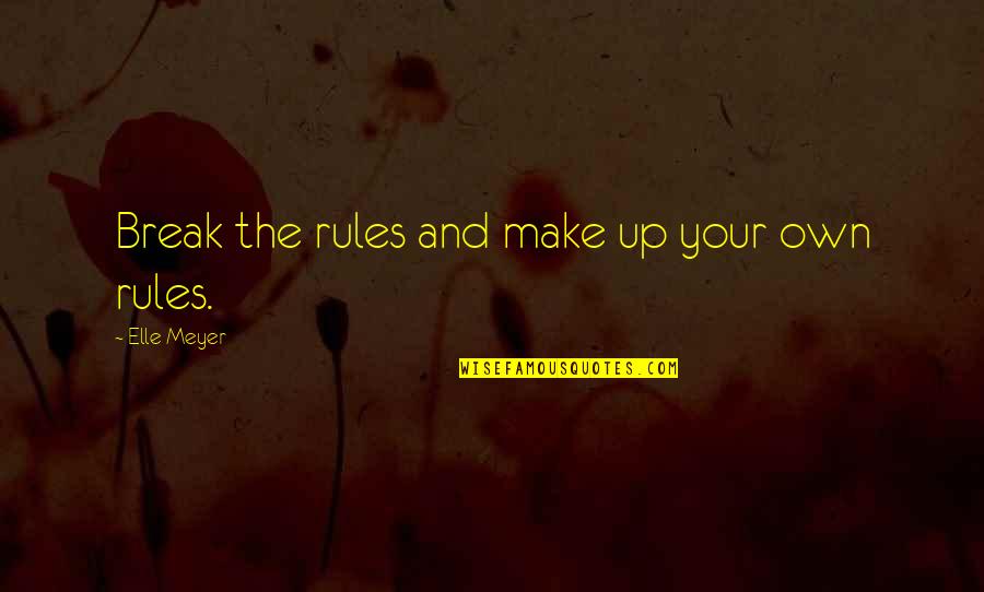 Samarga Quotes By Elle Meyer: Break the rules and make up your own