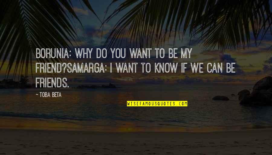 Samarga Quotes By Toba Beta: Borunia: Why do you want to be my
