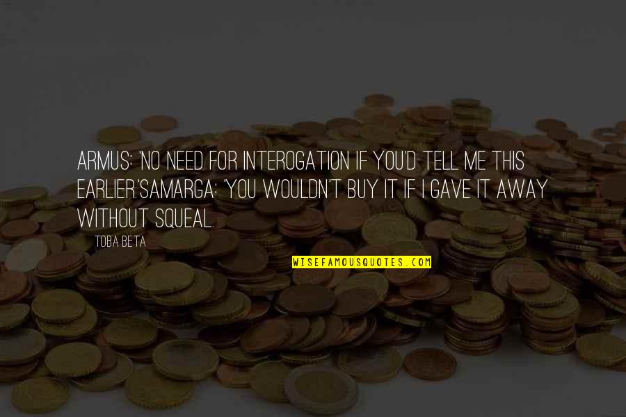 Samarga Quotes By Toba Beta: Armus: 'No need for interogation if you'd tell