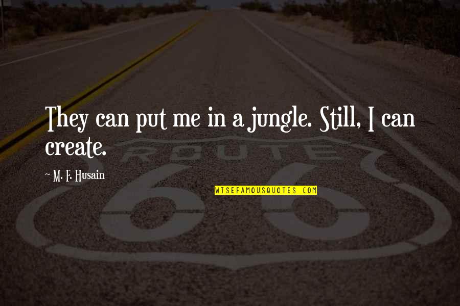 Samarica Windows Quotes By M. F. Husain: They can put me in a jungle. Still, Samarica Windows Quotes By M. F. Husain: They can put me in a jungle. Still,