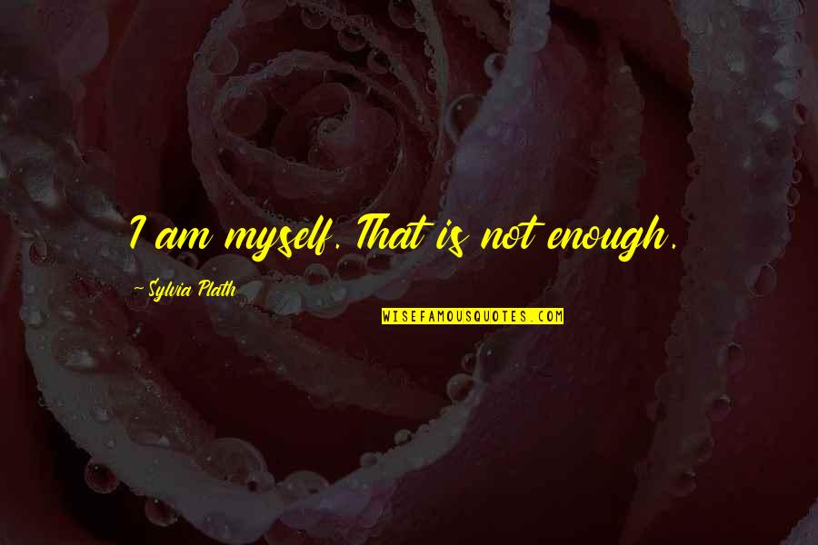 Samaricanin Quotes By Sylvia Plath: I am myself. That is not enough.