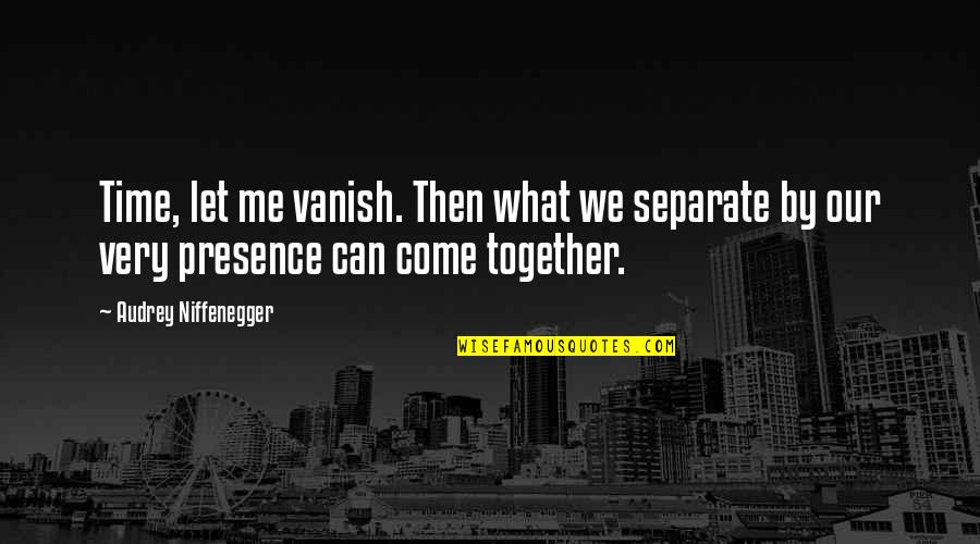 Samaris Quintana Quotes By Audrey Niffenegger: Time, let me vanish. Then what we separate Samaris Quintana Quotes By Audrey Niffenegger: Time, let me vanish. Then what we separate