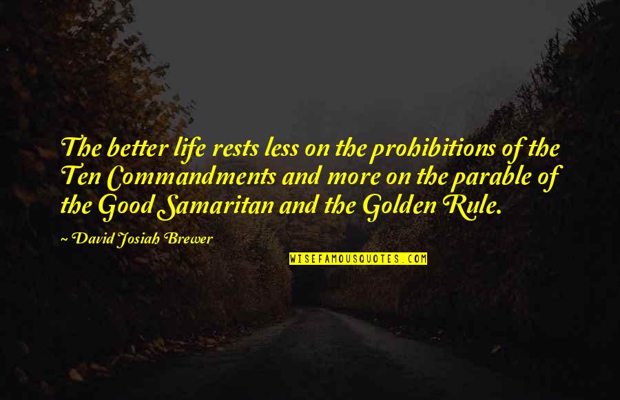 Samaritan Quotes By David Josiah Brewer: The better life rests less on the prohibitions