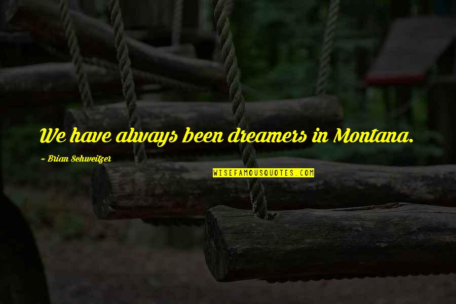 Samaritana Transformation Quotes By Brian Schweitzer: We have always been dreamers in Montana. Samaritana Transformation Quotes By Brian Schweitzer: We have always been dreamers in Montana.
