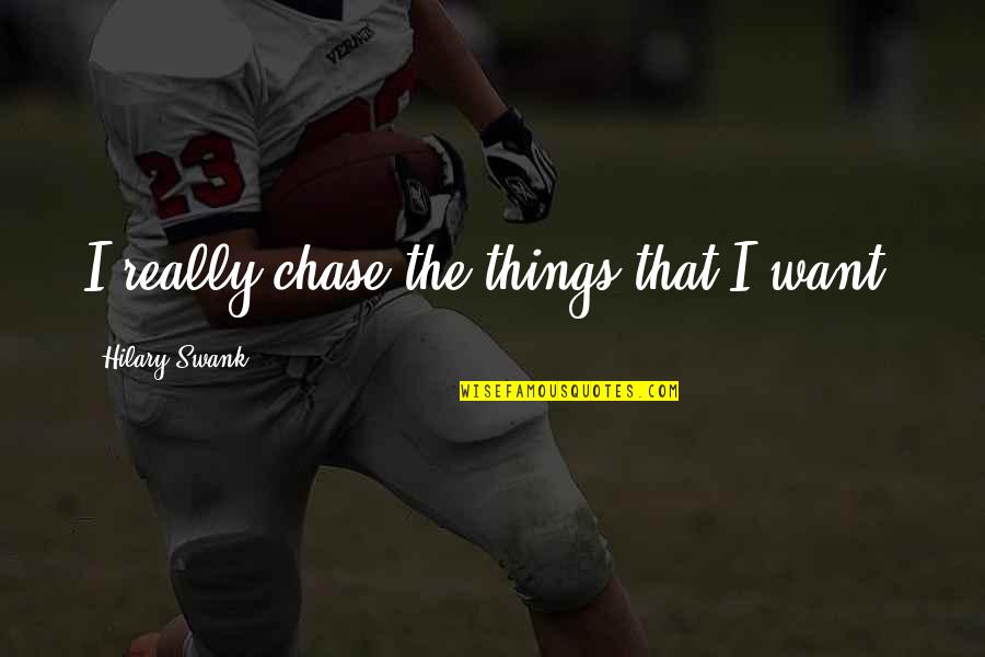 Samaritana Transformation Quotes By Hilary Swank: I really chase the things that I want. Samaritana Transformation Quotes By Hilary Swank: I really chase the things that I want.