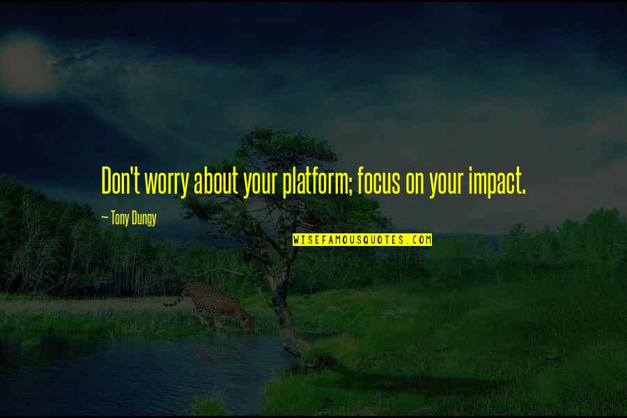 Samaritana Transformation Quotes By Tony Dungy: Don't worry about your platform; focus on your