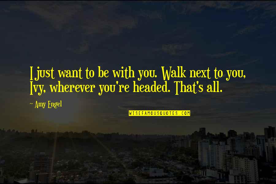 Samaritanism Symbol Quotes By Amy Engel: I just want to be with you. Walk