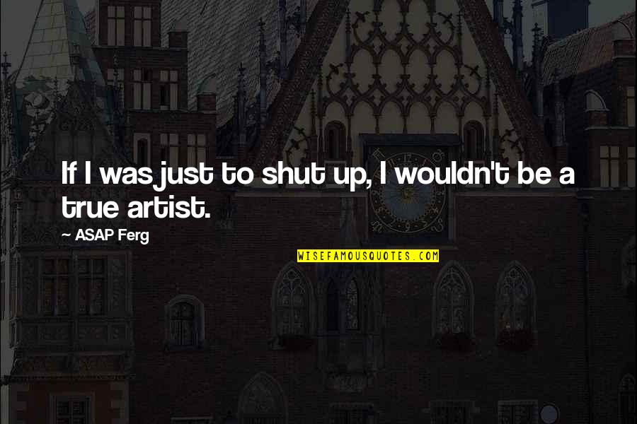 Samaritano Cabernet Quotes By ASAP Ferg: If I was just to shut up, I