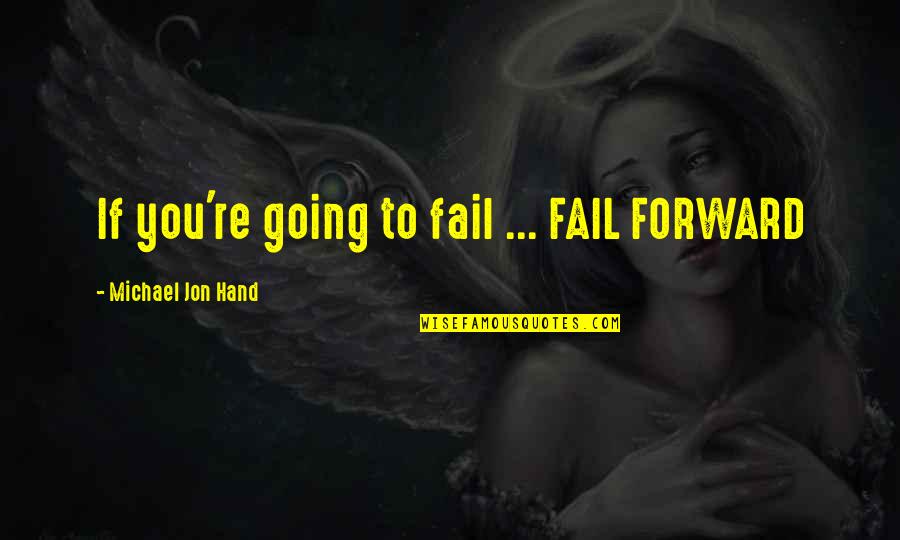 Samarpana Quotes By Michael Jon Hand: If you're going to fail ... FAIL FORWARD