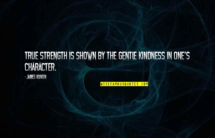 Samarth Quotes By James Kuiken: True strength is shown by the gentle kindness