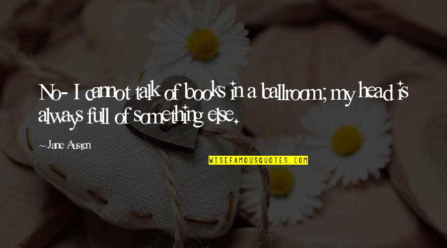 Samarth Quotes By Jane Austen: No- I cannot talk of books in a