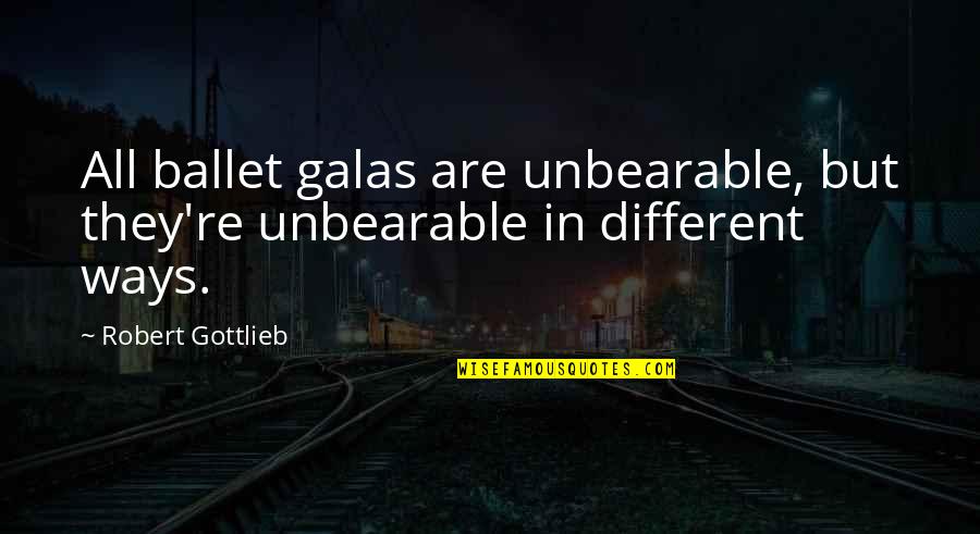 Samarth Quotes By Robert Gottlieb: All ballet galas are unbearable, but they're unbearable