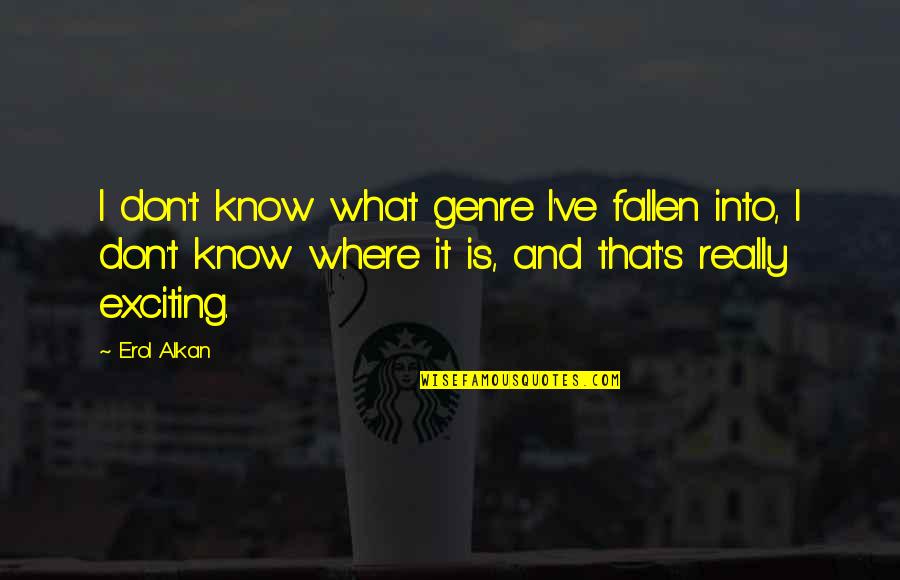 Samartino Michael Quotes By Erol Alkan: I don't know what genre I've fallen into, Samartino Michael Quotes By Erol Alkan: I don't know what genre I've fallen into,