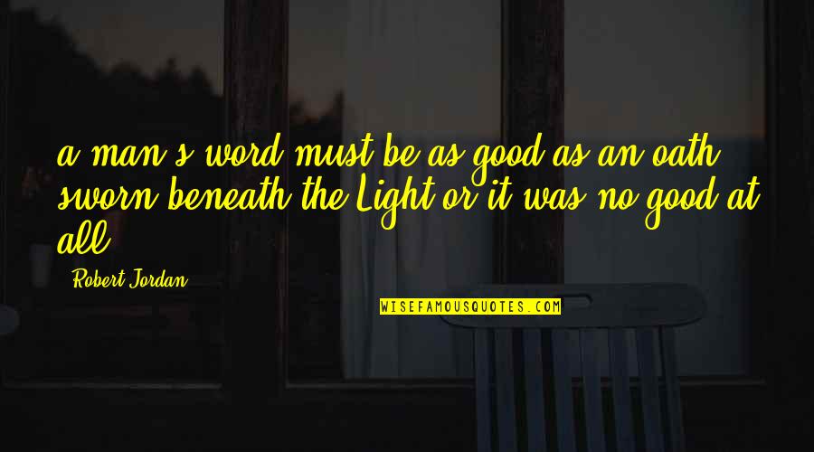Samartino Michael Quotes By Robert Jordan: a man's word must be as good as Samartino Michael Quotes By Robert Jordan: a man's word must be as good as