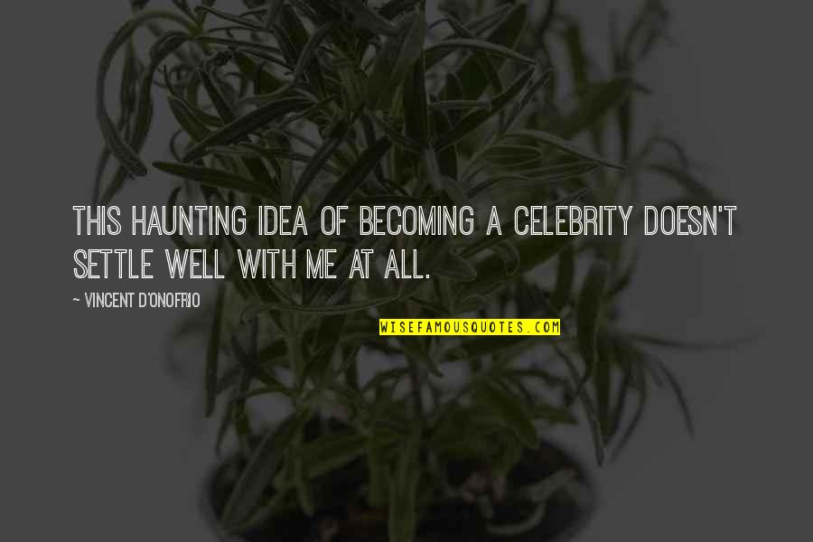 Samartino Michael Quotes By Vincent D'Onofrio: This haunting idea of becoming a celebrity doesn't Samartino Michael Quotes By Vincent D'Onofrio: This haunting idea of becoming a celebrity doesn't
