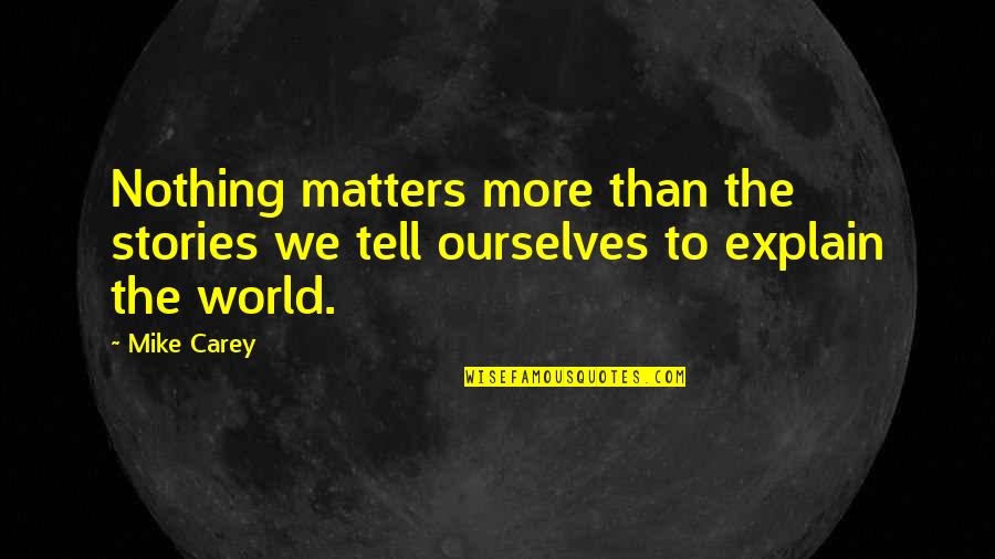 Samary Ortiz Quotes By Mike Carey: Nothing matters more than the stories we tell