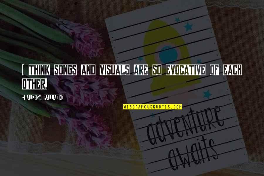 Samasource Glassdoor Quotes By Aleksa Palladino: I think songs and visuals are so evocative Samasource Glassdoor Quotes By Aleksa Palladino: I think songs and visuals are so evocative