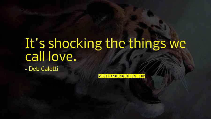 Samatha Meditation Quotes By Deb Caletti: It's shocking the things we call love.