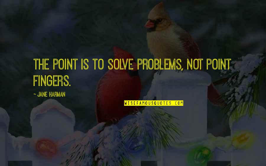 Samatha Meditation Quotes By Jane Harman: The point is to solve problems, not point