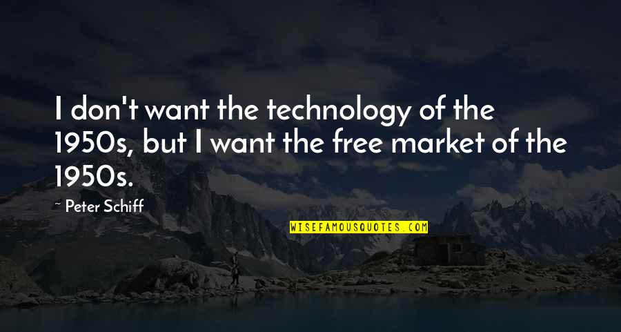 Samay Bada Balwan Quotes By Peter Schiff: I don't want the technology of the 1950s,