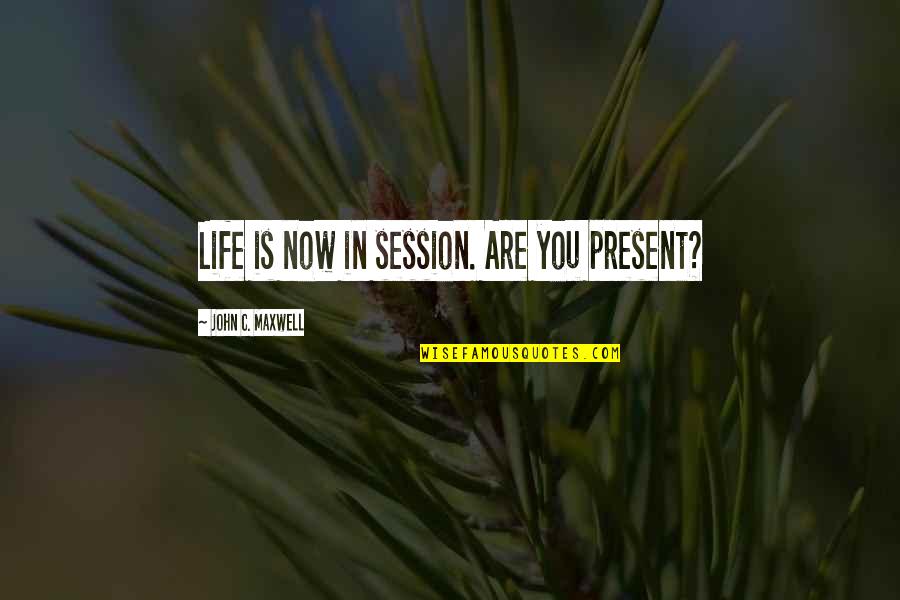 Samay Ka Mahatva Quotes By John C. Maxwell: Life is now in session. Are you present?