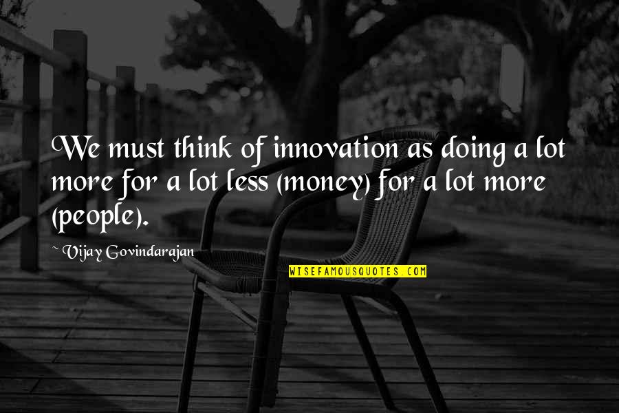 Samazanno Quotes By Vijay Govindarajan: We must think of innovation as doing a
