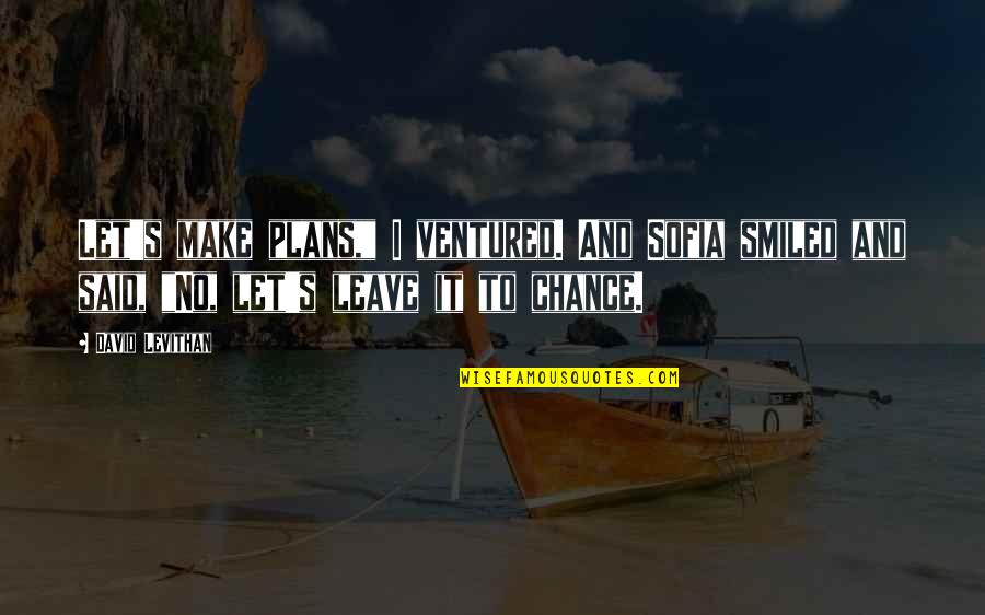 Sambal Quotes By David Levithan: Let's make plans," I ventured. And Sofia smiled Sambal Quotes By David Levithan: Let's make plans," I ventured. And Sofia smiled