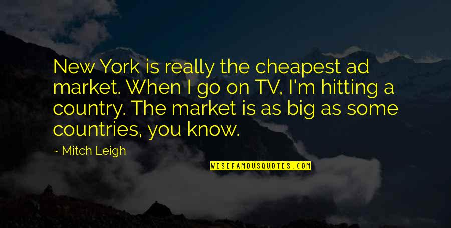 Sambanio Quotes By Mitch Leigh: New York is really the cheapest ad market.