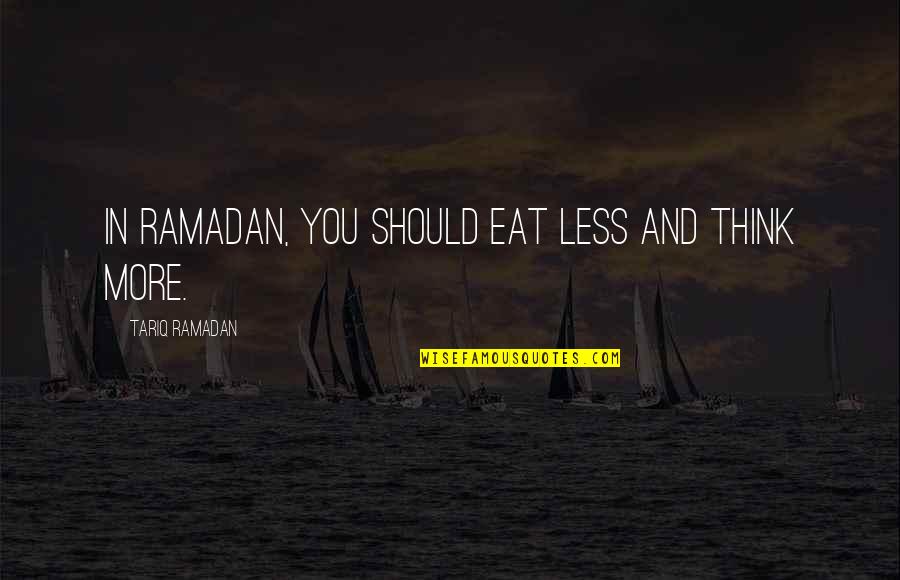 Sambanio Quotes By Tariq Ramadan: In Ramadan, you should eat less and think