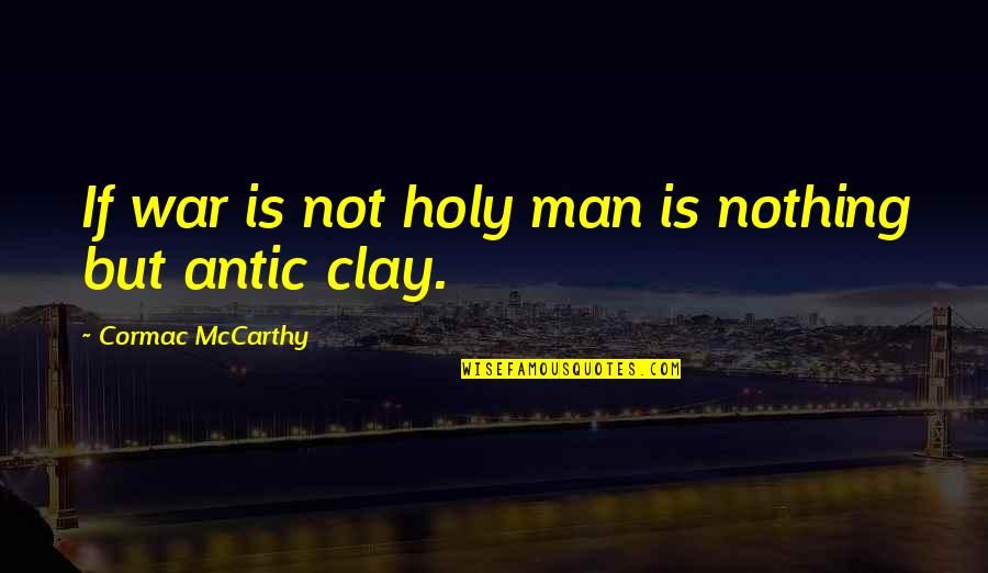 Sambara Quotes By Cormac McCarthy: If war is not holy man is nothing Sambara Quotes By Cormac McCarthy: If war is not holy man is nothing