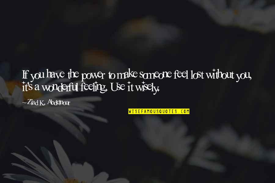 Sambara Quotes By Ziad K. Abdelnour: If you have the power to make someone Sambara Quotes By Ziad K. Abdelnour: If you have the power to make someone
