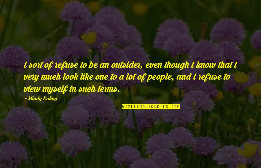 Sambasivam Quotes By Mindy Kaling: I sort of refuse to be an outsider,