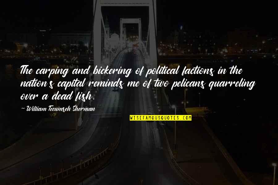 Sambasivam Quotes By William Tecumseh Sherman: The carping and bickering of political factions in Sambasivam Quotes By William Tecumseh Sherman: The carping and bickering of political factions in