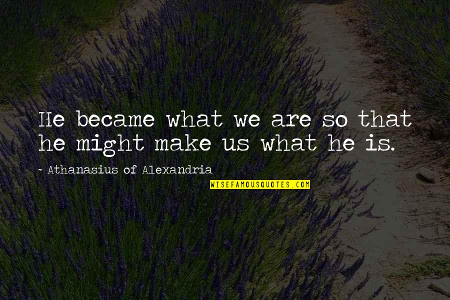 Sambasivan 20 Quotes By Athanasius Of Alexandria: He became what we are so that he Sambasivan 20 Quotes By Athanasius Of Alexandria: He became what we are so that he
