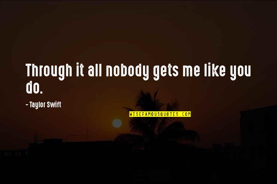 Sambasivarao Quotes By Taylor Swift: Through it all nobody gets me like you Sambasivarao Quotes By Taylor Swift: Through it all nobody gets me like you