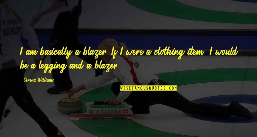 Sambasivayanave Quotes By Serena Williams: I am basically a blazer. If I were