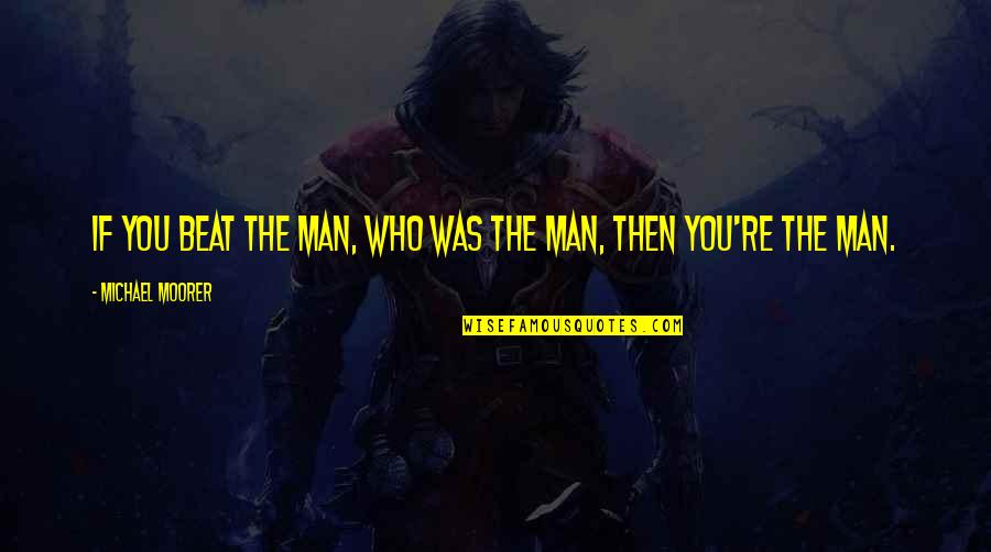 Sambayanan Ni Quotes By Michael Moorer: If you beat the Man, who was the Sambayanan Ni Quotes By Michael Moorer: If you beat the Man, who was the