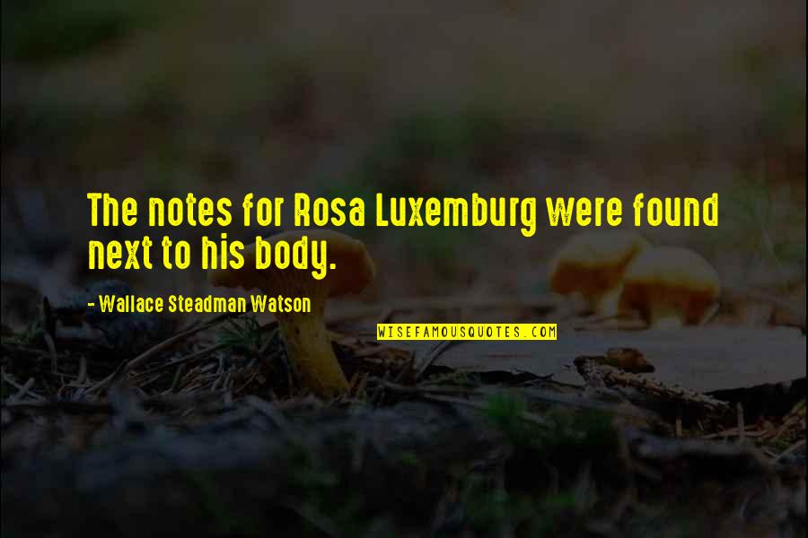 Sambeando Quotes By Wallace Steadman Watson: The notes for Rosa Luxemburg were found next Sambeando Quotes By Wallace Steadman Watson: The notes for Rosa Luxemburg were found next