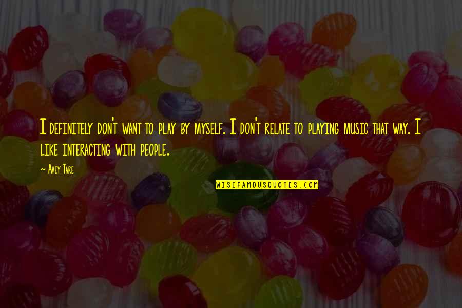 Samberg Of Snl Quotes By Avey Tare: I definitely don't want to play by myself. Samberg Of Snl Quotes By Avey Tare: I definitely don't want to play by myself.