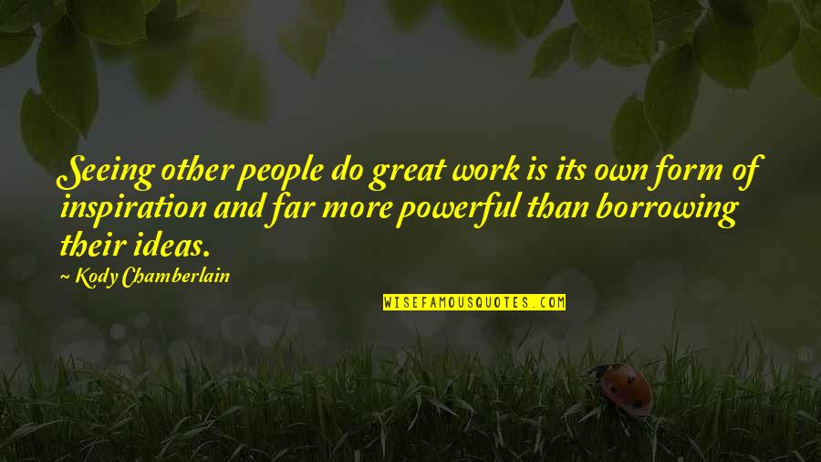 Samberg Of Snl Quotes By Kody Chamberlain: Seeing other people do great work is its Samberg Of Snl Quotes By Kody Chamberlain: Seeing other people do great work is its