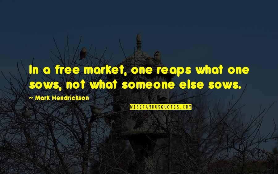 Sambhic Resources Quotes By Mark Hendrickson: In a free market, one reaps what one Sambhic Resources Quotes By Mark Hendrickson: In a free market, one reaps what one