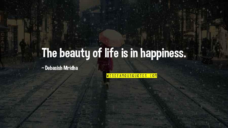 Sambhitab Quotes By Debasish Mridha: The beauty of life is in happiness. Sambhitab Quotes By Debasish Mridha: The beauty of life is in happiness.