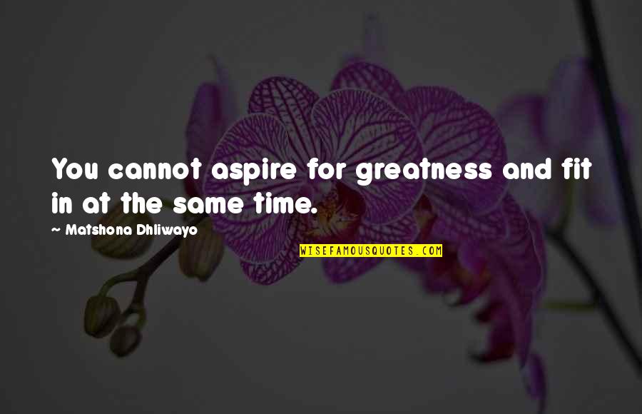 Sambito In Spanish Quotes By Matshona Dhliwayo: You cannot aspire for greatness and fit in