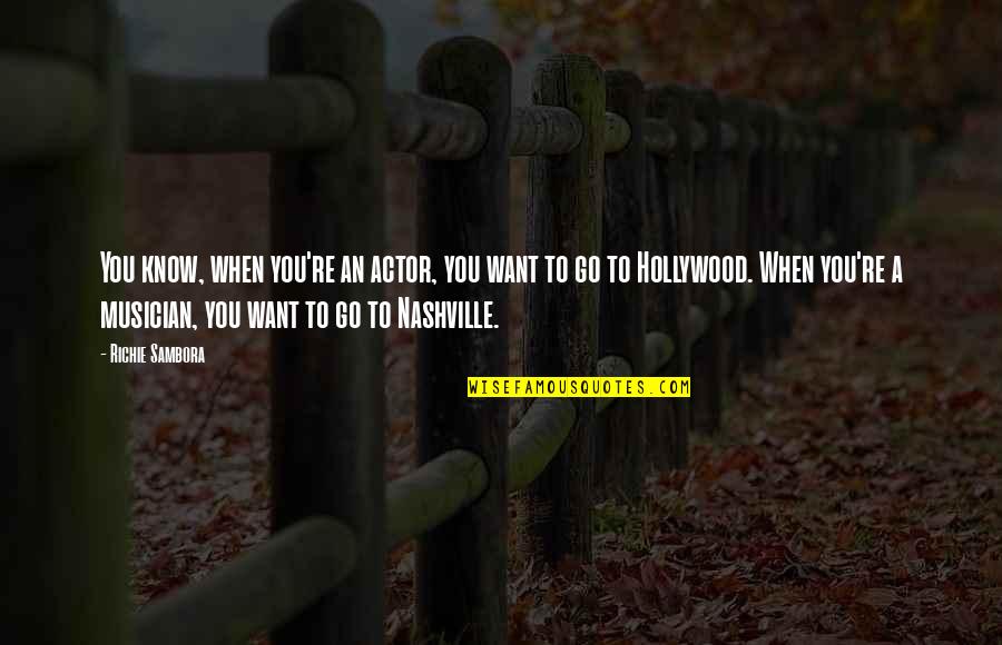 Sambora Quotes By Richie Sambora: You know, when you're an actor, you want Sambora Quotes By Richie Sambora: You know, when you're an actor, you want