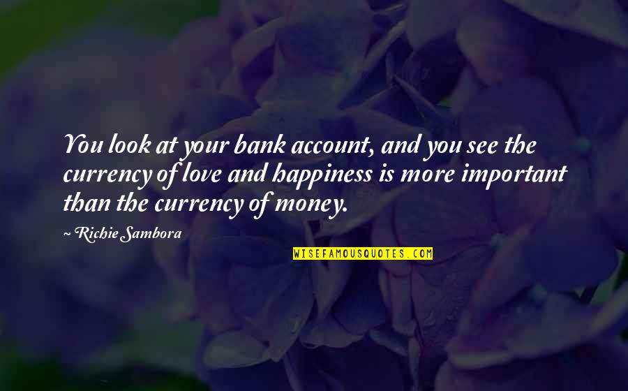 Sambora Quotes By Richie Sambora: You look at your bank account, and you Sambora Quotes By Richie Sambora: You look at your bank account, and you