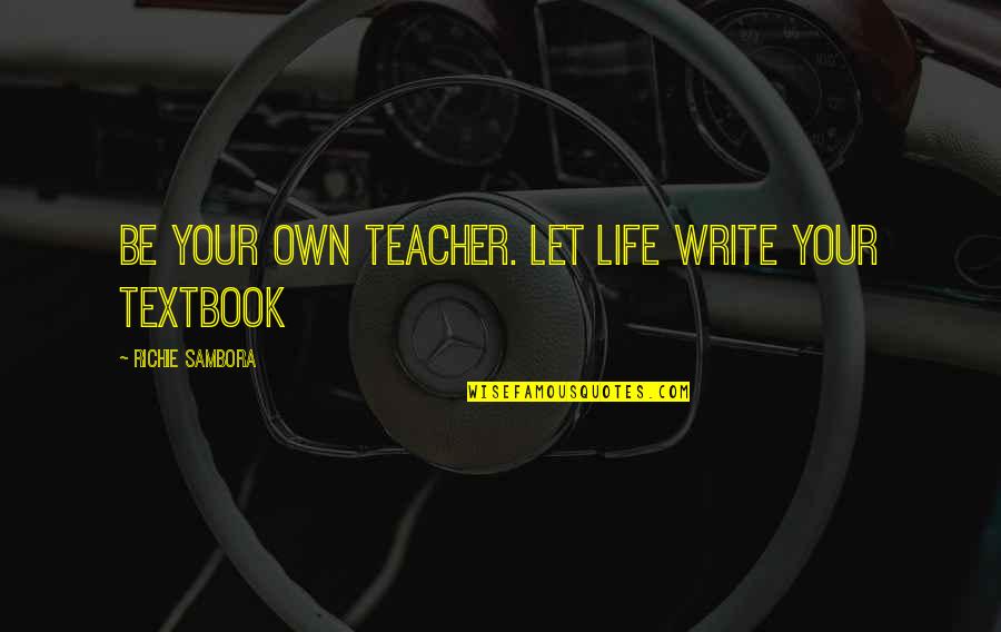 Sambora Quotes By Richie Sambora: Be your own teacher. Let life write your Sambora Quotes By Richie Sambora: Be your own teacher. Let life write your