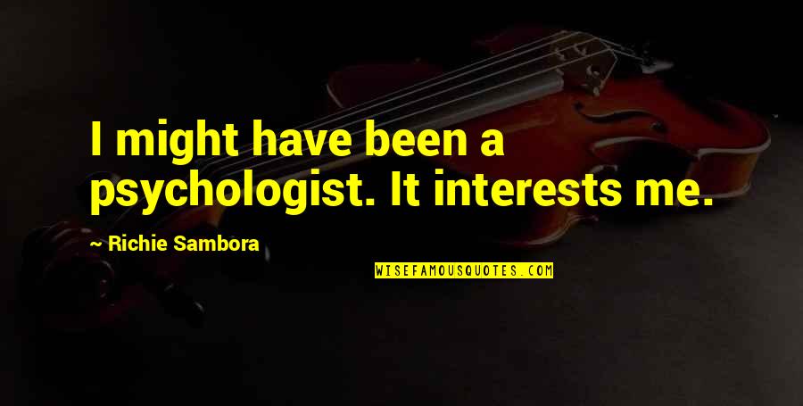 Sambora Quotes By Richie Sambora: I might have been a psychologist. It interests