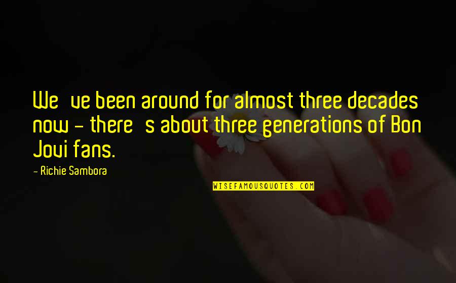 Sambora Quotes By Richie Sambora: We've been around for almost three decades now